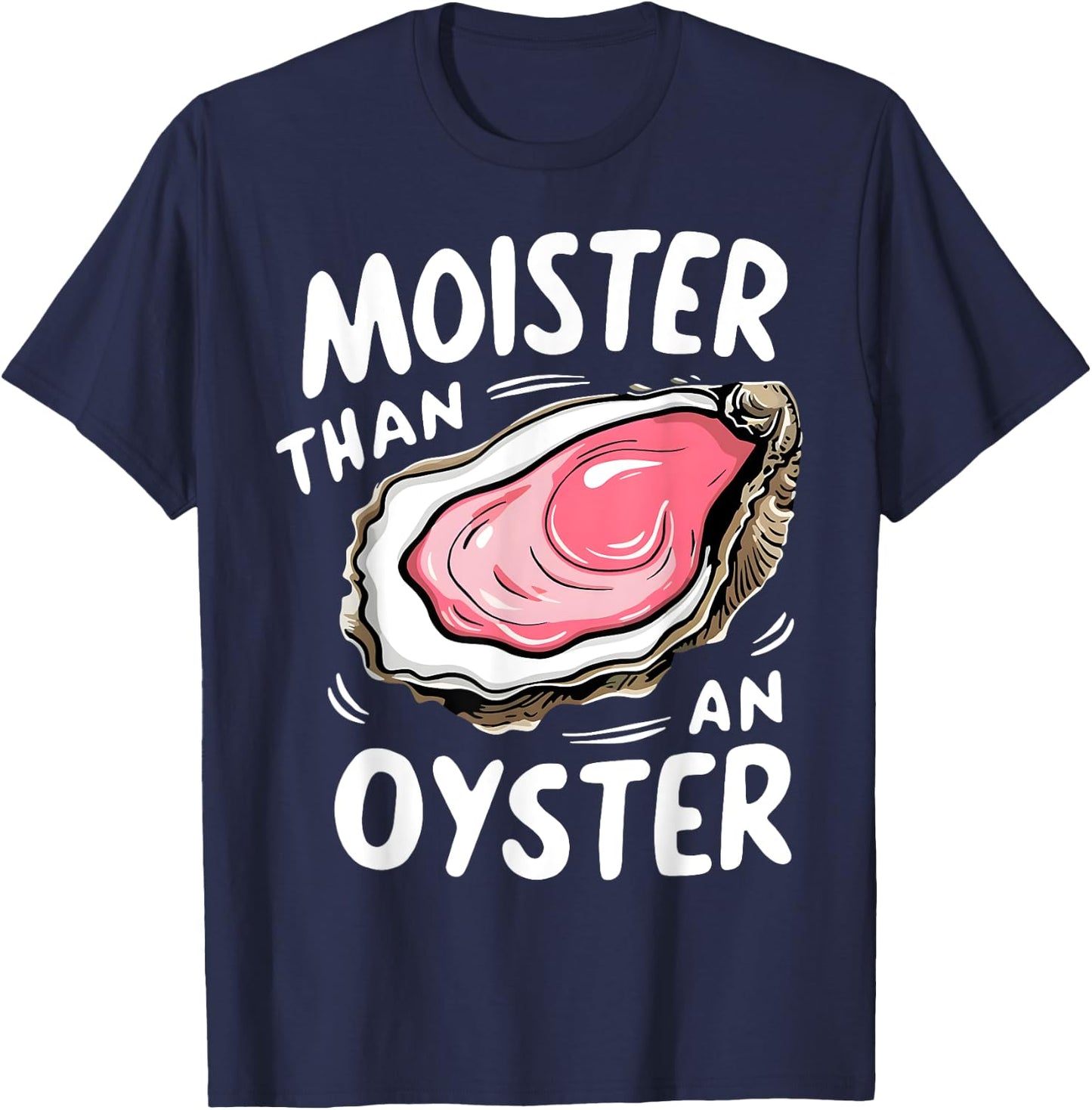 Moister Than An Oyster Funny Humor Shucking Adult Humor T-Shirt - T-Shirt | Navy