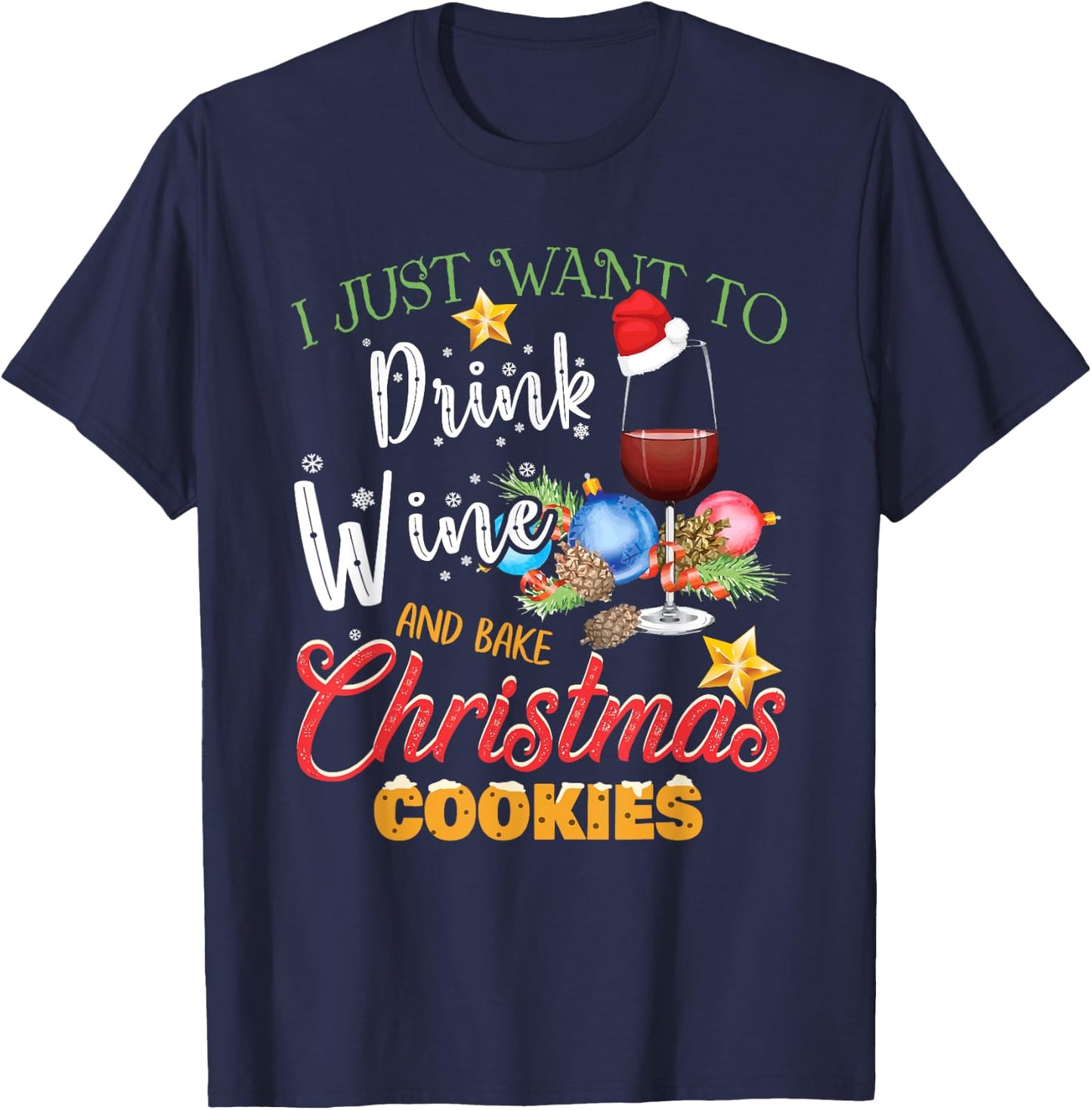 I Just Want To Drink Wine And Bake Christmas Cookies Gift T-Shirt - T-Shirt | Navy