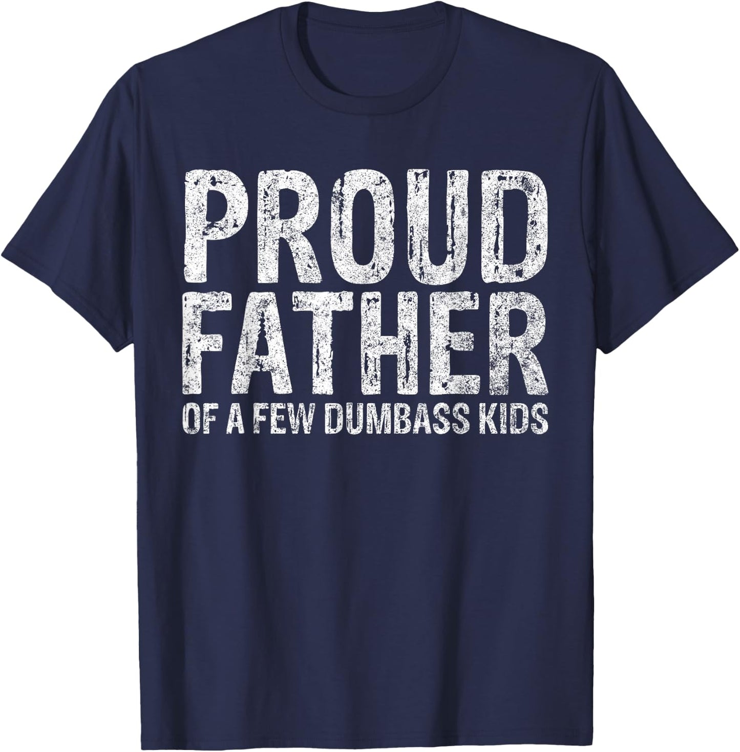 Proud Father Of A Few Dumbass Kids Funny Fathers Day T-Shirt - T-Shirt | Navy