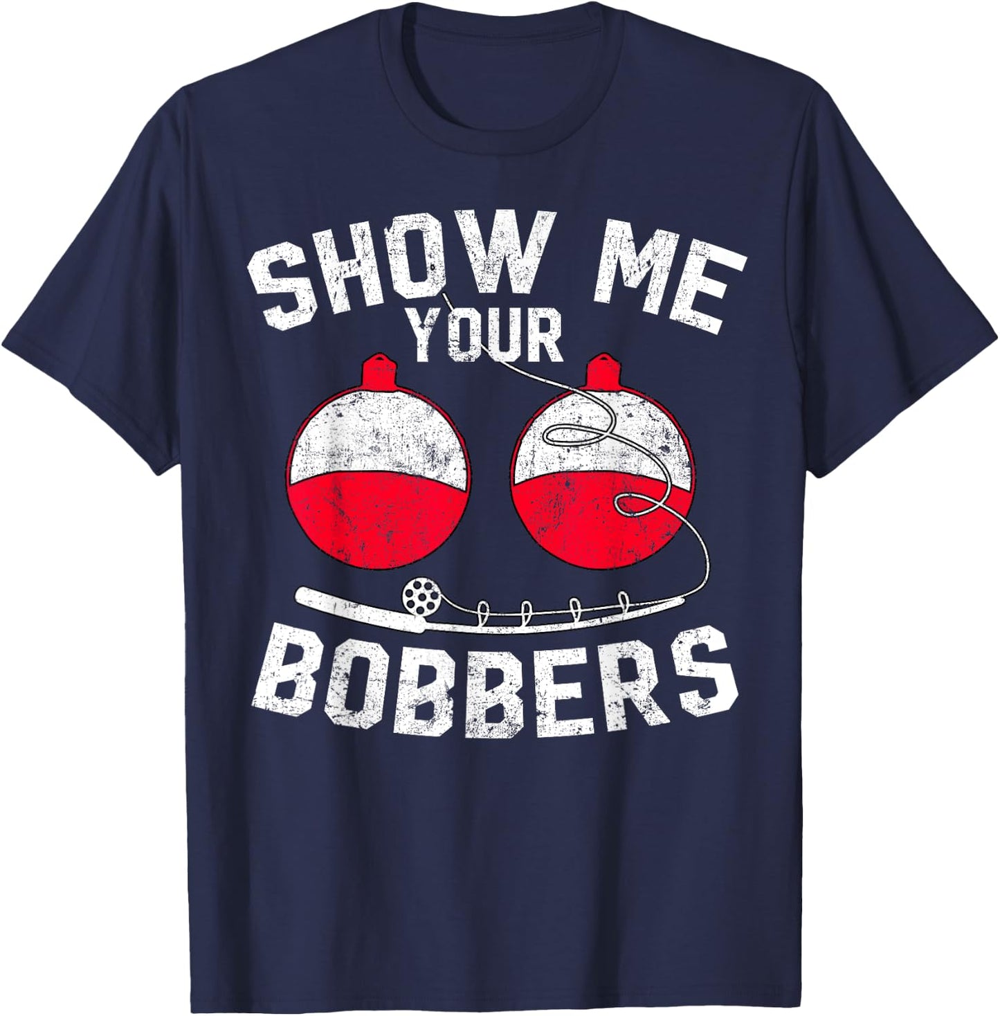 Fathers Day Men's Funny Show Me Your Bobbers Cool Fishing T-Shirt - T-Shirt | Navy