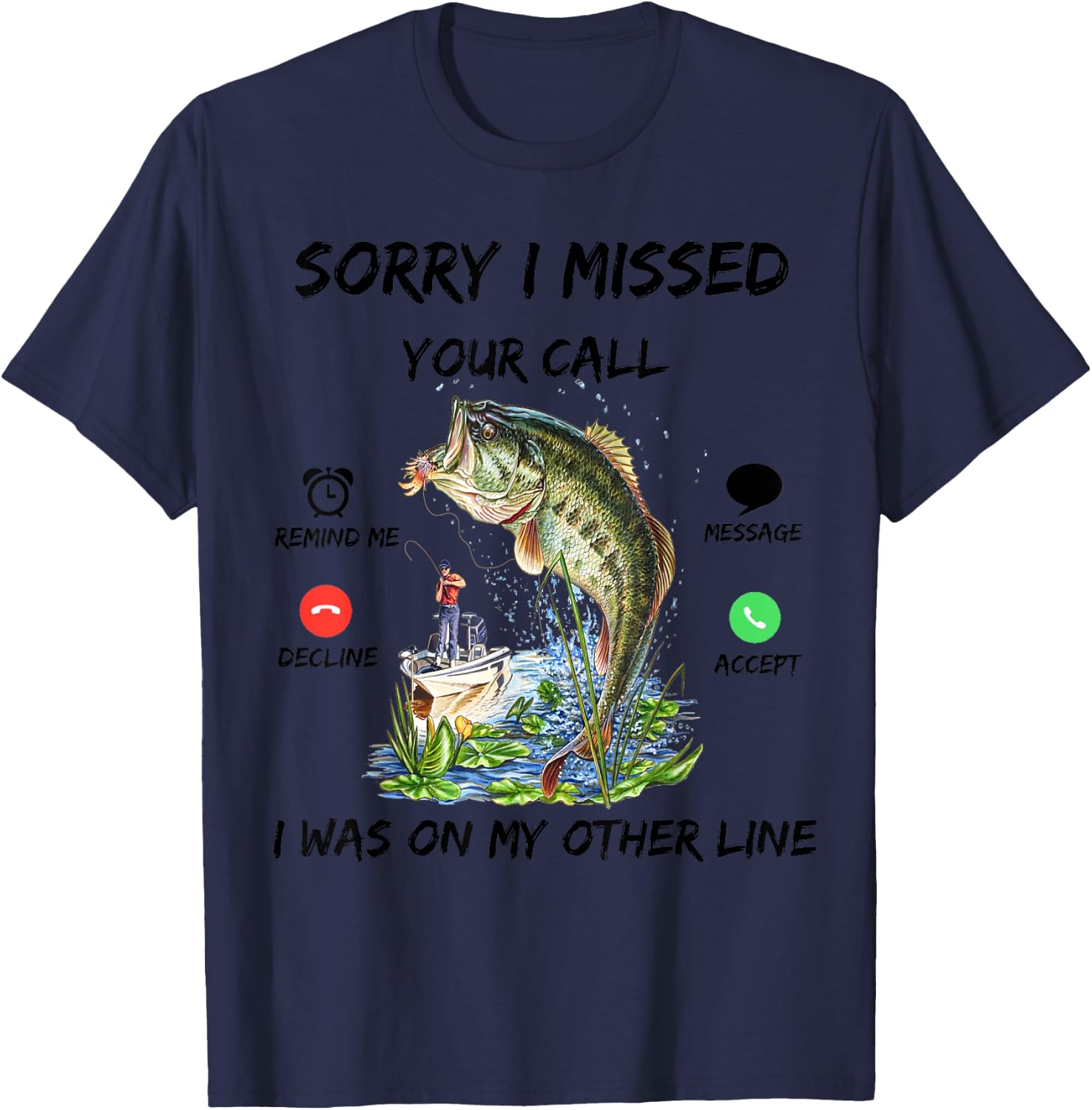 Sorry I Missed Your Call Was On Other Line Bass Fish Fishing T-Shirt - T-Shirt | Navy