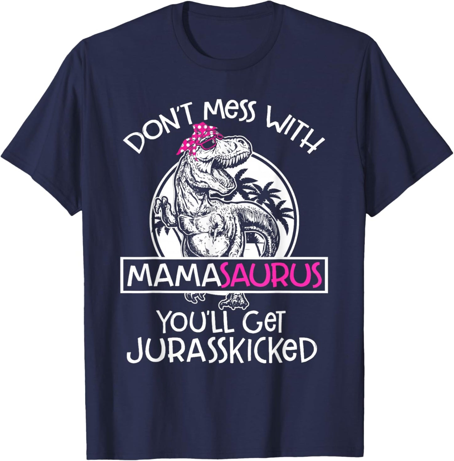 Dont Mess With Mamasaurus Youll Get Jurasskicked Women Mama T-Shirt - T-Shirt | Navy