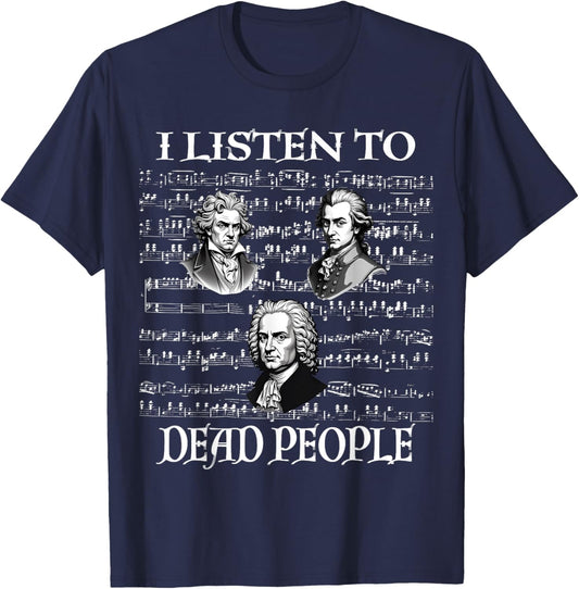 I Listen To Dead People Classical Composers Mozart Beethoven T-Shirt - T-Shirt | Navy