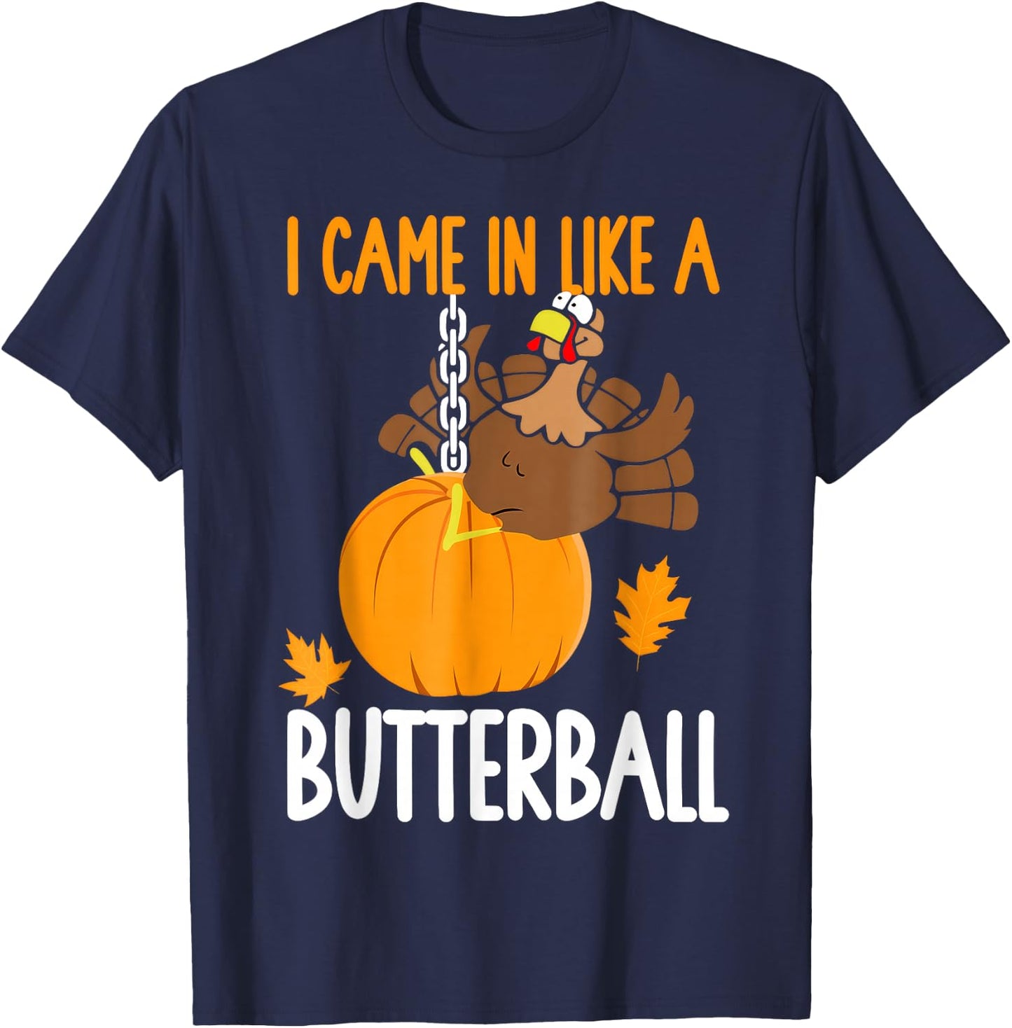 I Came in Like A Butterball Thanksgiving T-Shirt - T-Shirt | Navy