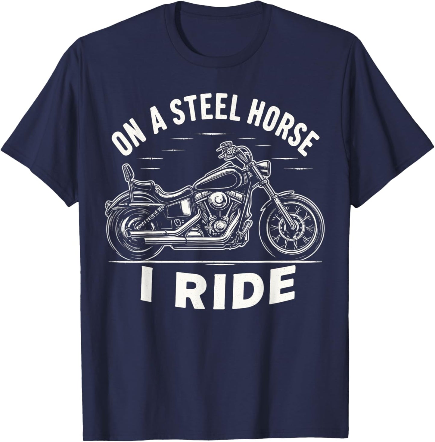 On A Steel Horse I Ride Motorcycle T-Shirt - T-Shirt | Navy