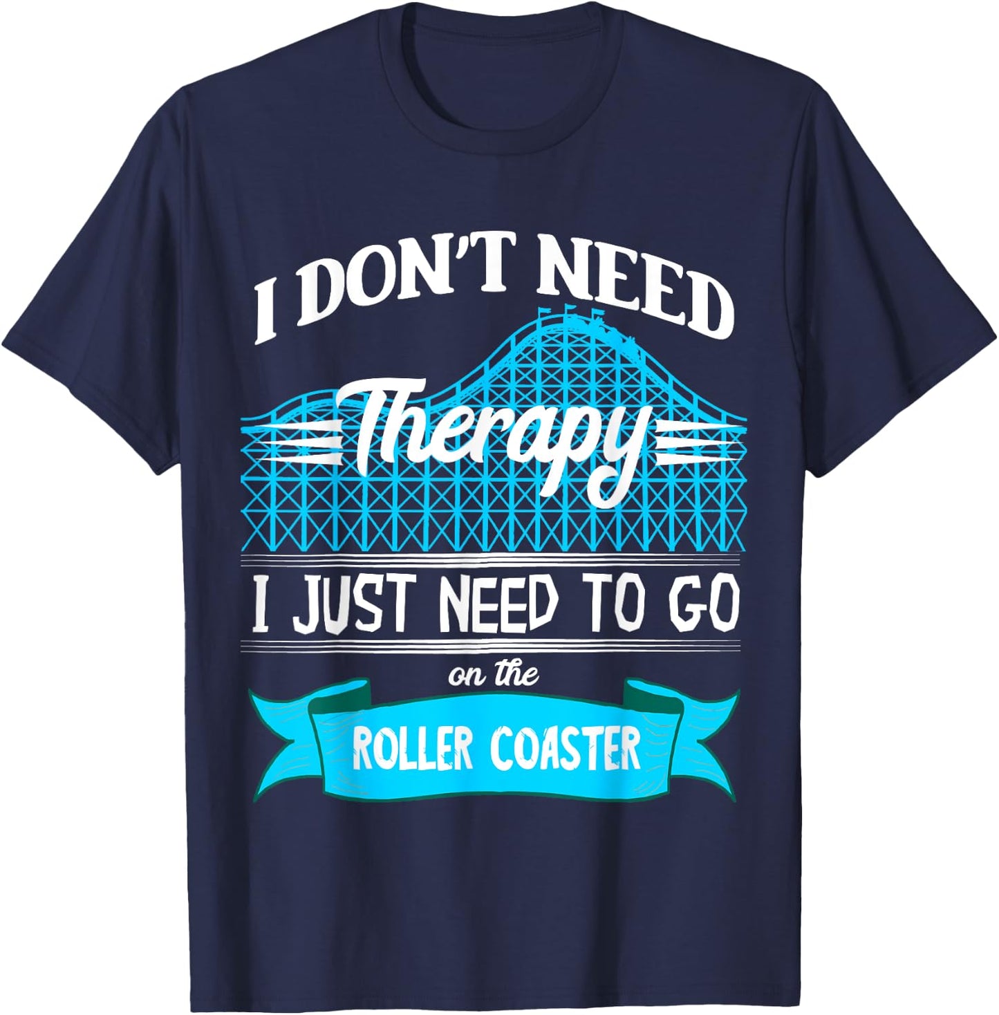 I Don't Need Therapy I Just Need To Go On The Roller Coaster T-Shirt - T-Shirt | Navy