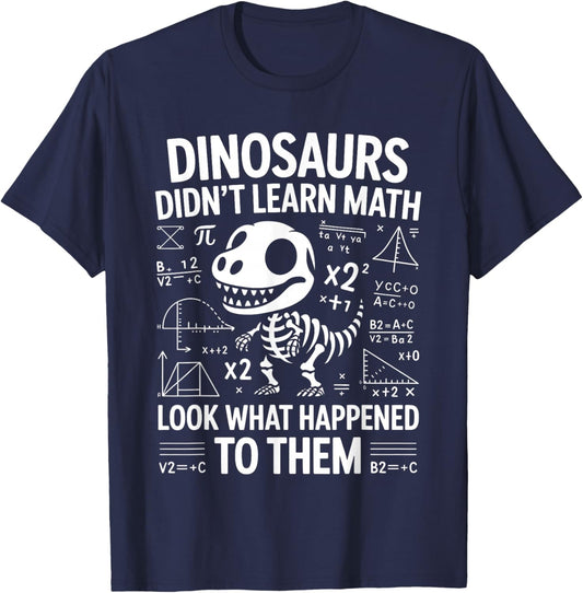 Dinosaurs Didn't Learn Math Funny Math Teacher Students Fun T-Shirt - T-Shirt | Navy