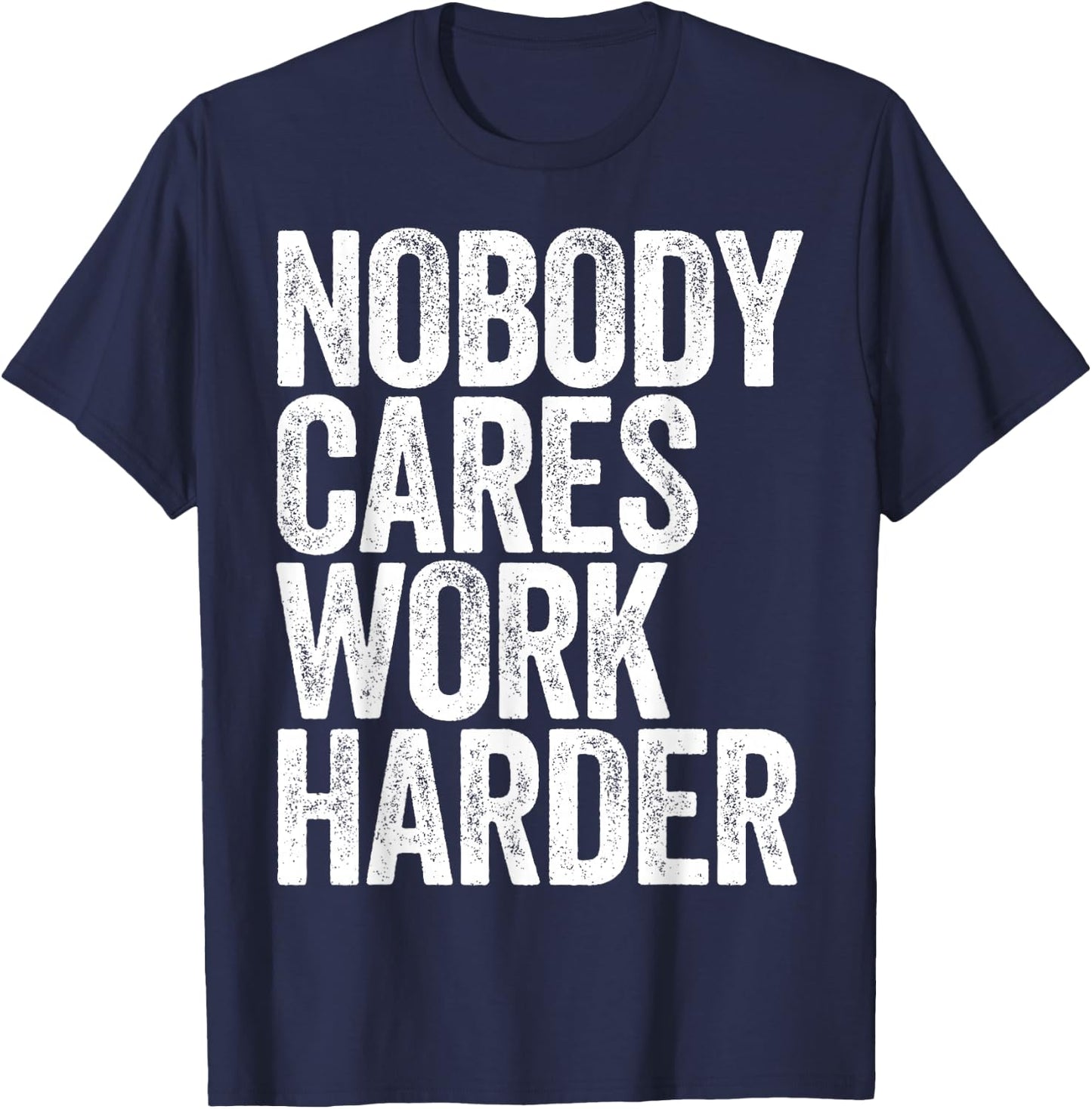 Nobody Cares Work Harder Shirt Men Women Motivational T-Shirt - T-Shirt | Navy