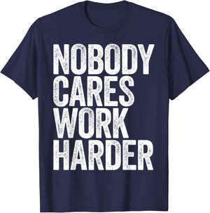 Nobody Cares Work Harder Shirt Men Women Motivational T-Shirt - T-Shirt | Navy