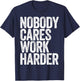 Nobody Cares Work Harder Shirt Men Women Motivational T-Shirt - T-Shirt | Navy