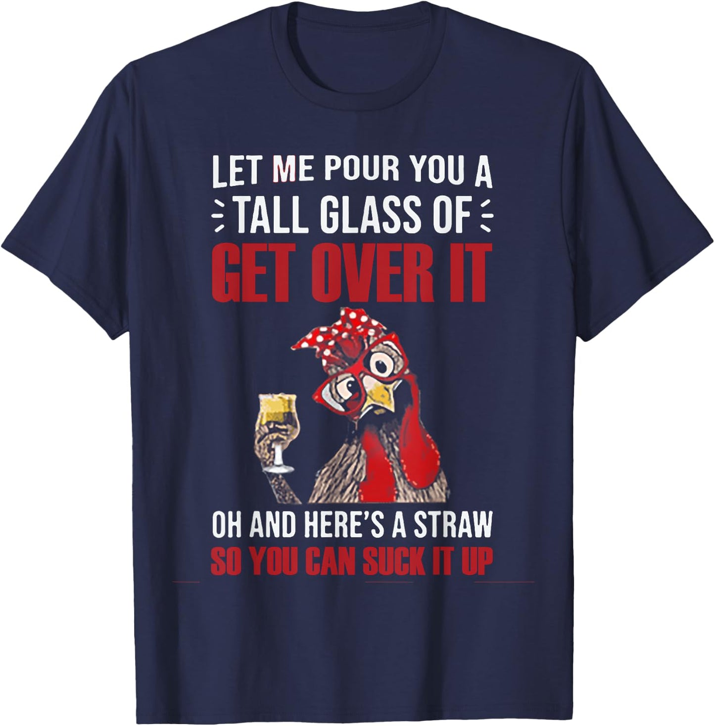 Let Me Pour You A Tall Glass Of Get Over It Chicken T-Shirt - T-Shirt | Navy