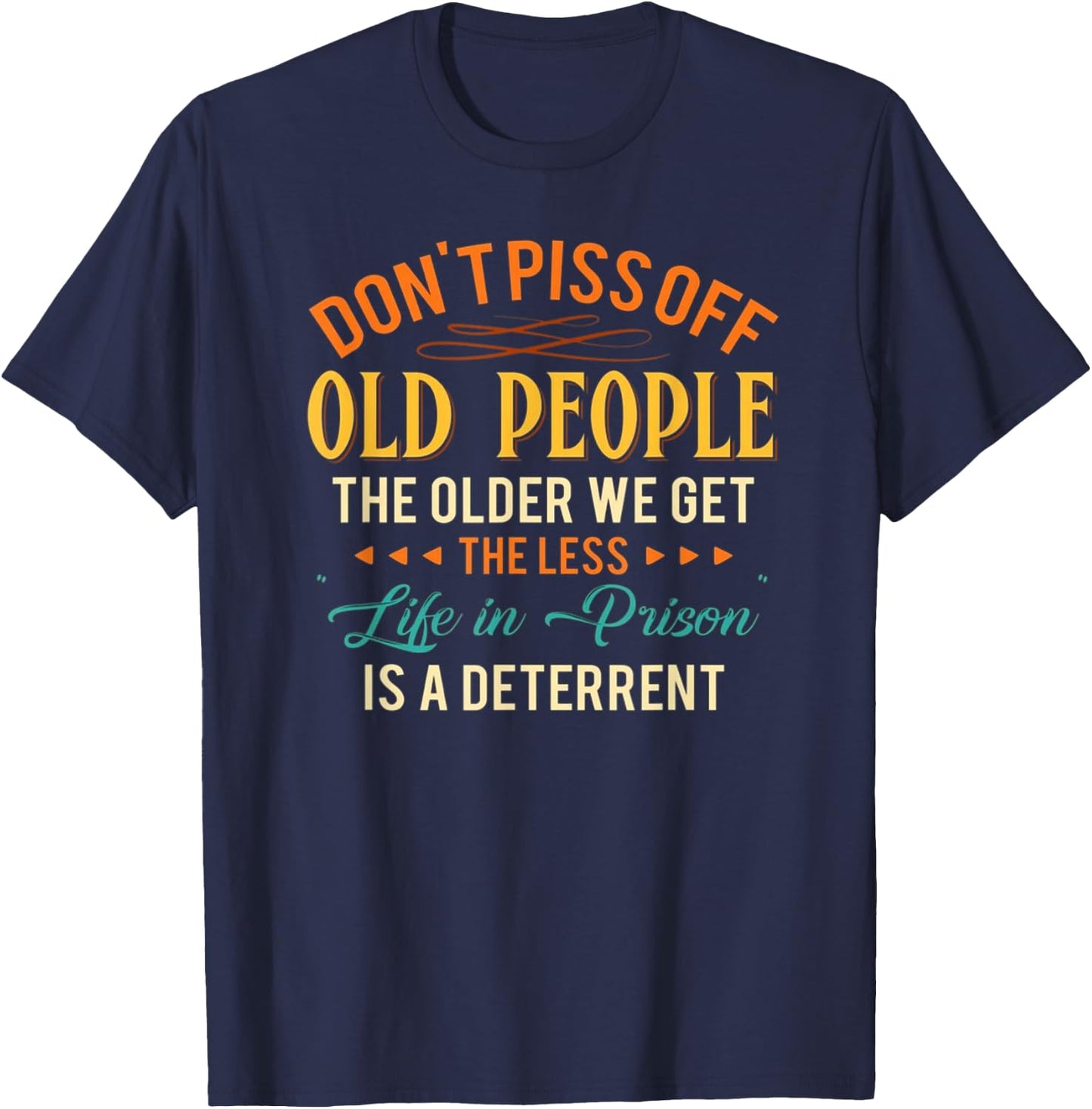 Don't Piss Off Old People The Older We Get The Less Life T-Shirt - T-Shirt | Navy