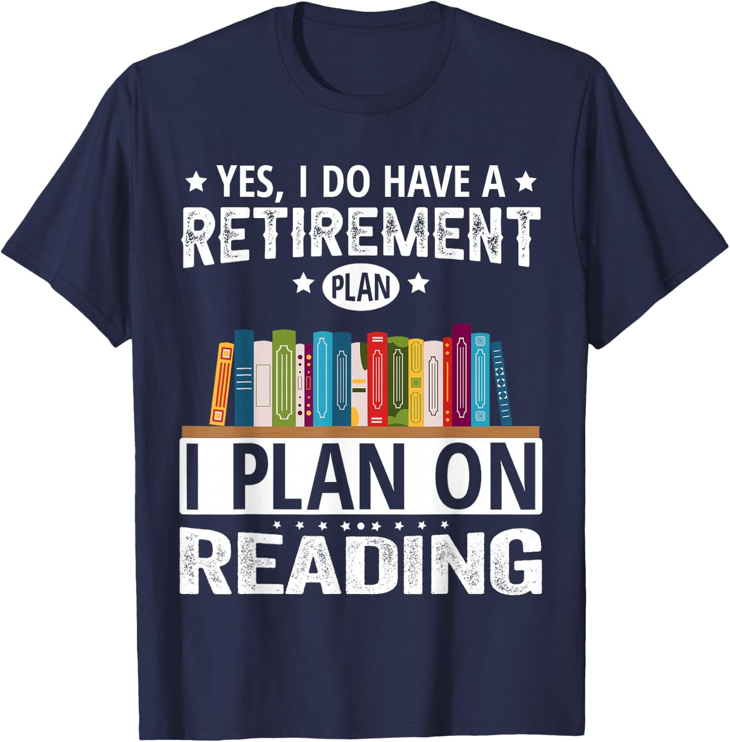 Yes I Do Have A Retirement Plan I Plan On Reading T-Shirt - T-Shirt | Navy