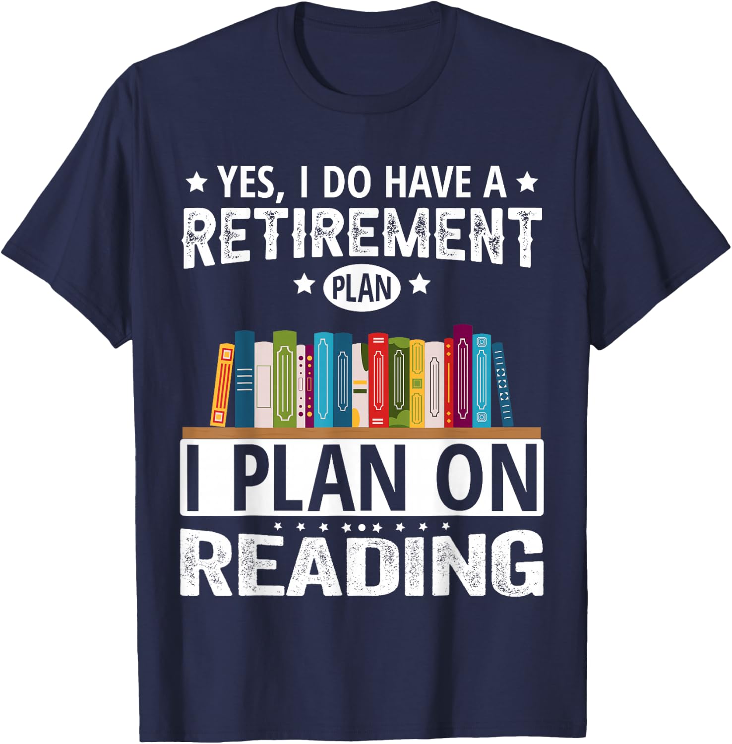 Yes I Do Have A Retirement Plan I Plan On Reading T-Shirt - T-Shirt | Navy