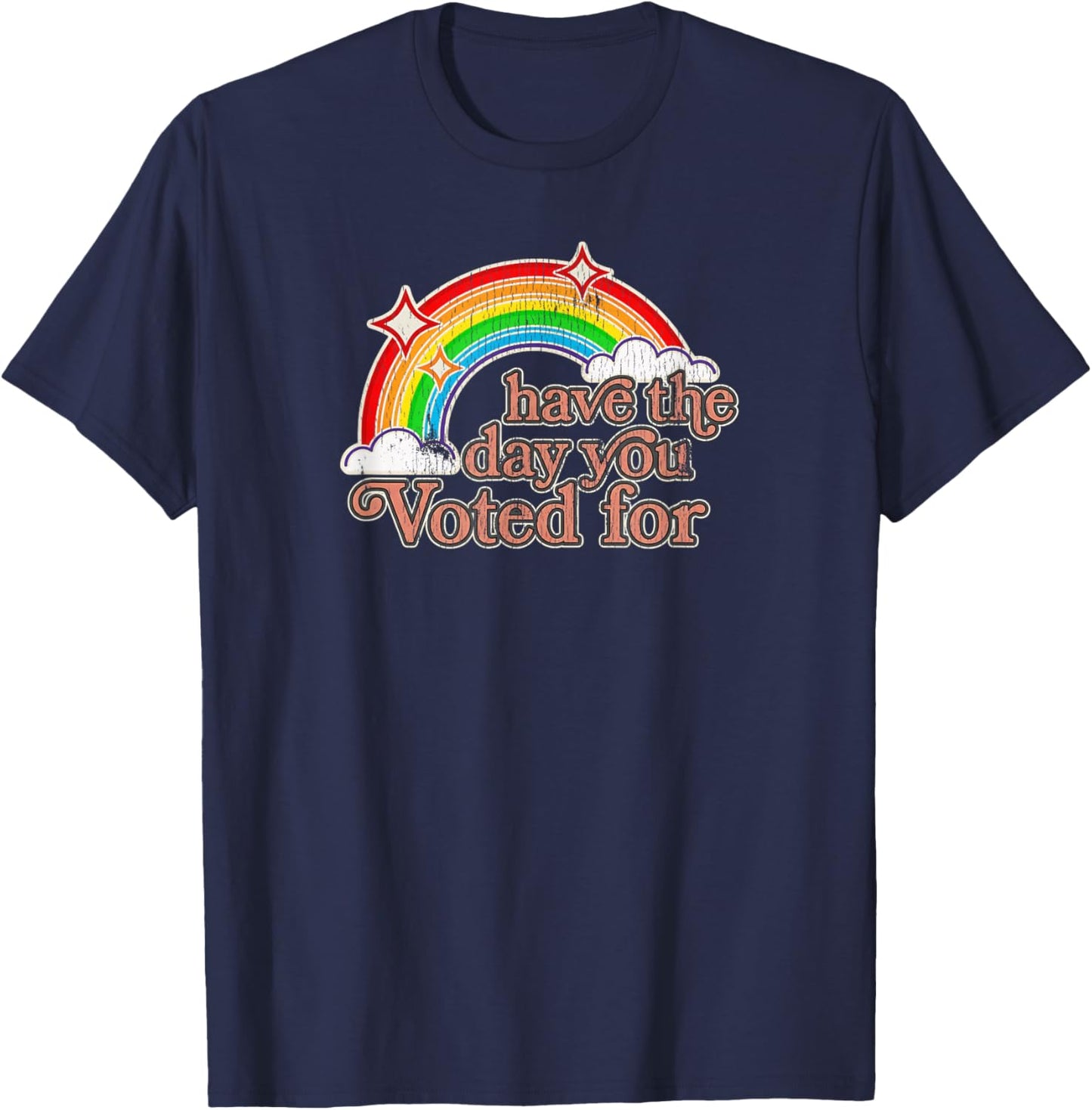 Have The Day You Voted for | Funny Political - Sarcastic Ret T-Shirt - T-Shirt | Navy