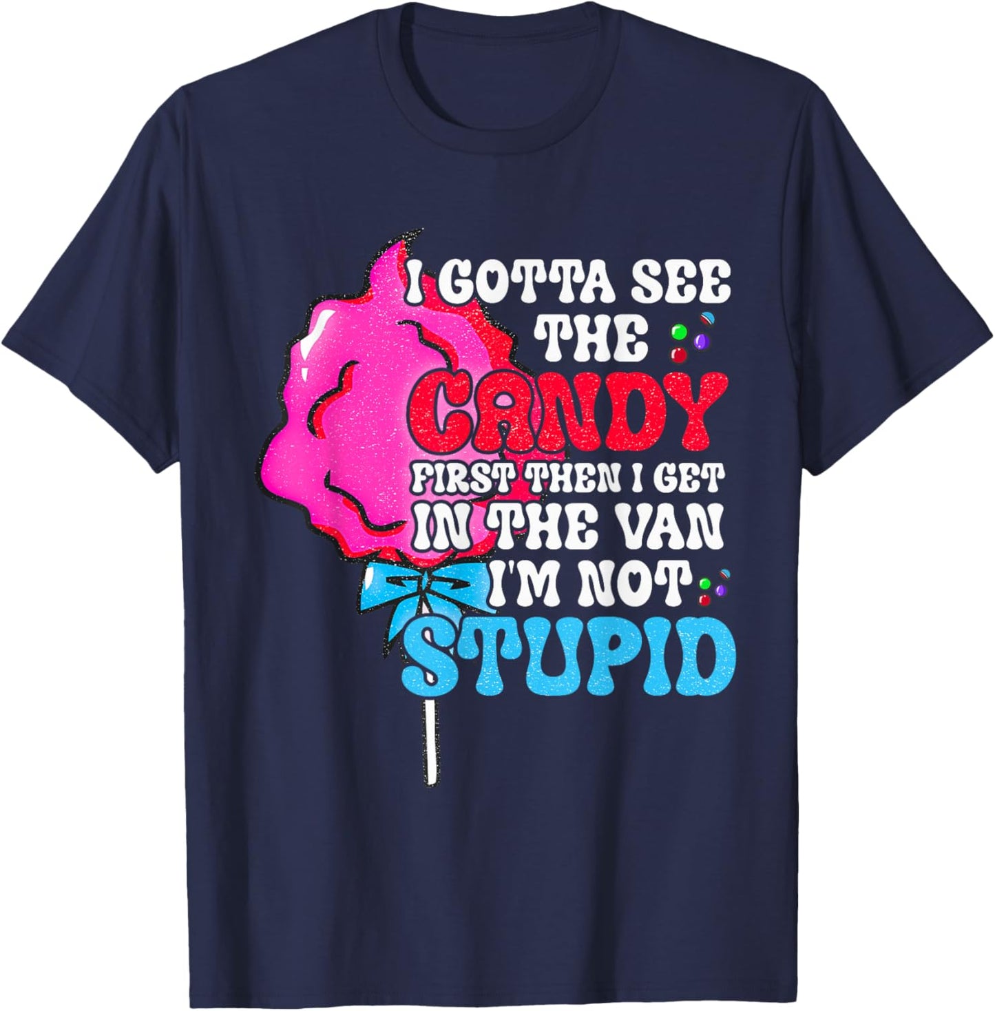 I Gotta See The Candy First I'm Not Stupid Funny Adult Humor T-Shirt - T-Shirt | Navy