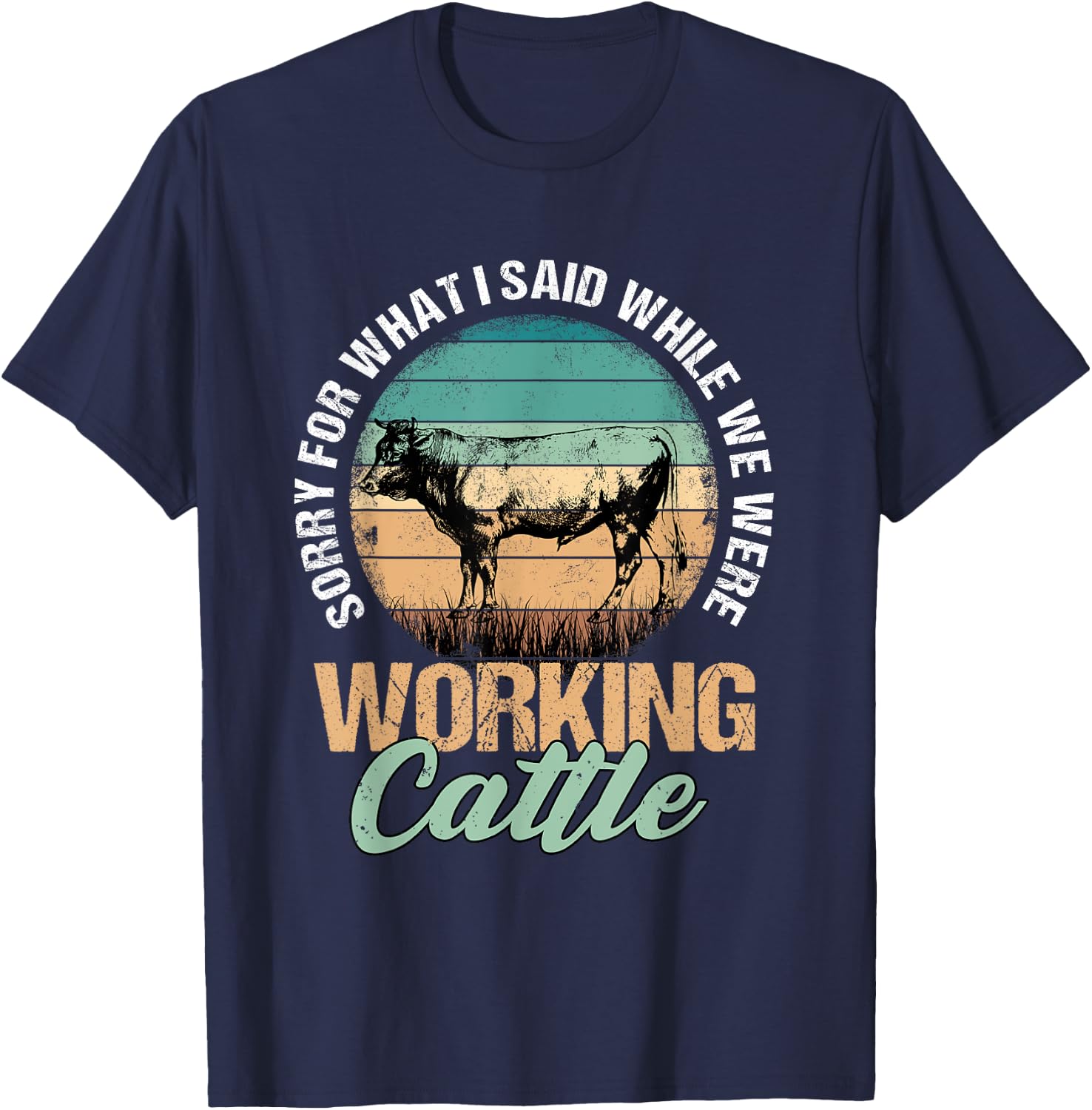 Sorry for What I Said When We Were Working Cattle Quote T-Shirt - T-Shirt | Navy