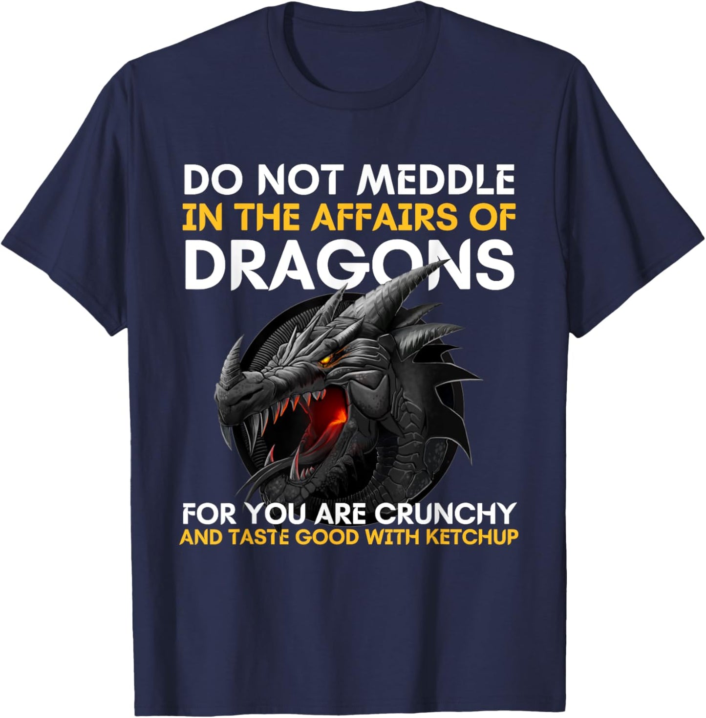 Do Not Meddle In The Affairs Of Dragons For You Are Crunchy T-Shirt - T-Shirt | Navy