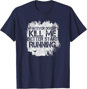 Whatever Doesn't Kill Me Better Start Running T-Shirt - T-Shirt | Navy