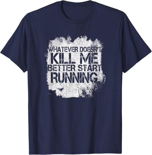 Whatever Doesn't Kill Me Better Start Running T-Shirt - T-Shirt | Navy