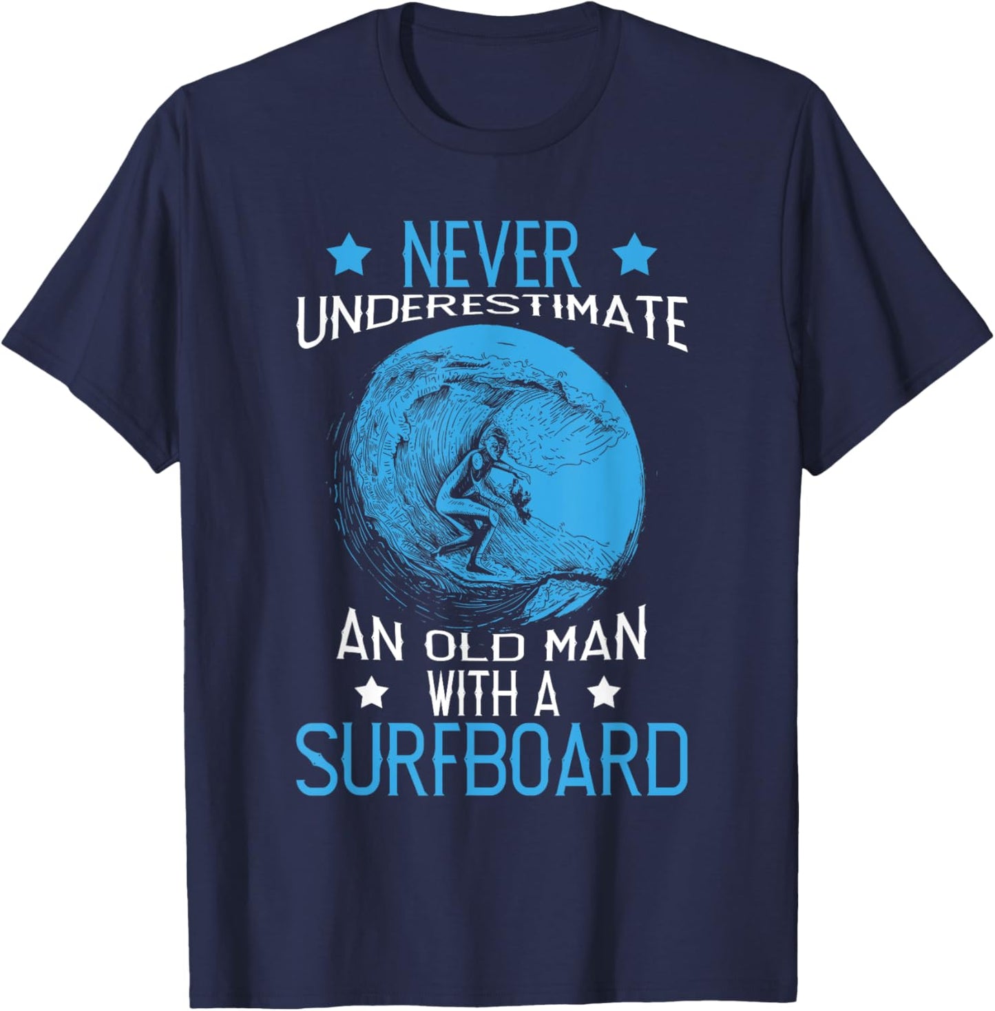 Never Underestimate An Old Man With A Surfboard Surf Surfing T-Shirt - T-Shirt | Navy