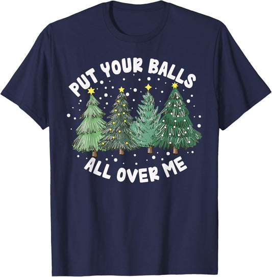 Put Your Balls All Over Me Christmas Tree Inappropriate Xmas T-Shirt - T-Shirt | Navy