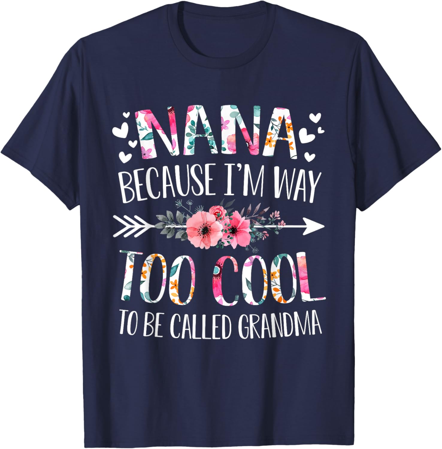 Nana Because I'm Way Too Cool To Be Called Grandma Flowers T-Shirt - T-Shirt | Navy