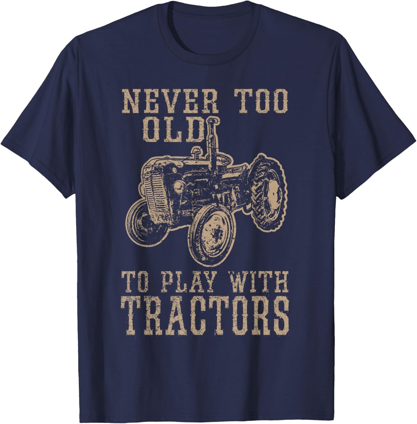 Never Too Old to Play with Tractors Funny Farmer Farming T-Shirt - T-Shirt | Navy