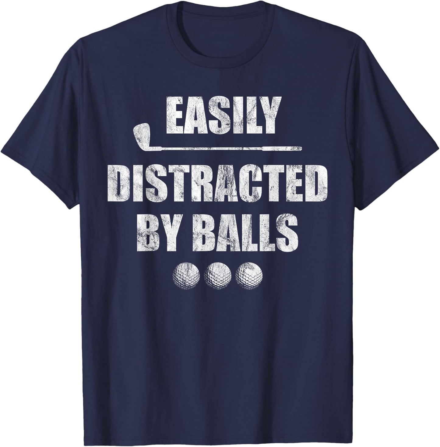 Easily Distracted by Balls Funny Golf Ball Putt Design T-Shirt - T-Shirt | Navy
