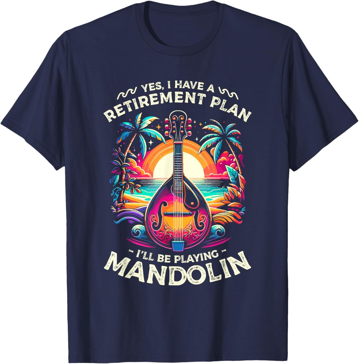 Yes I Have A Retirement Plan I'll Be Playing Mandolin T-Shirt - T-Shirt | Navy