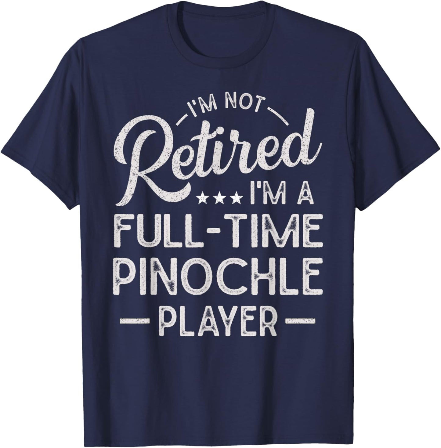 Funny I'm Not Retired I'm A Full Time Pinochle Player T-Shirt - T-Shirt | Navy