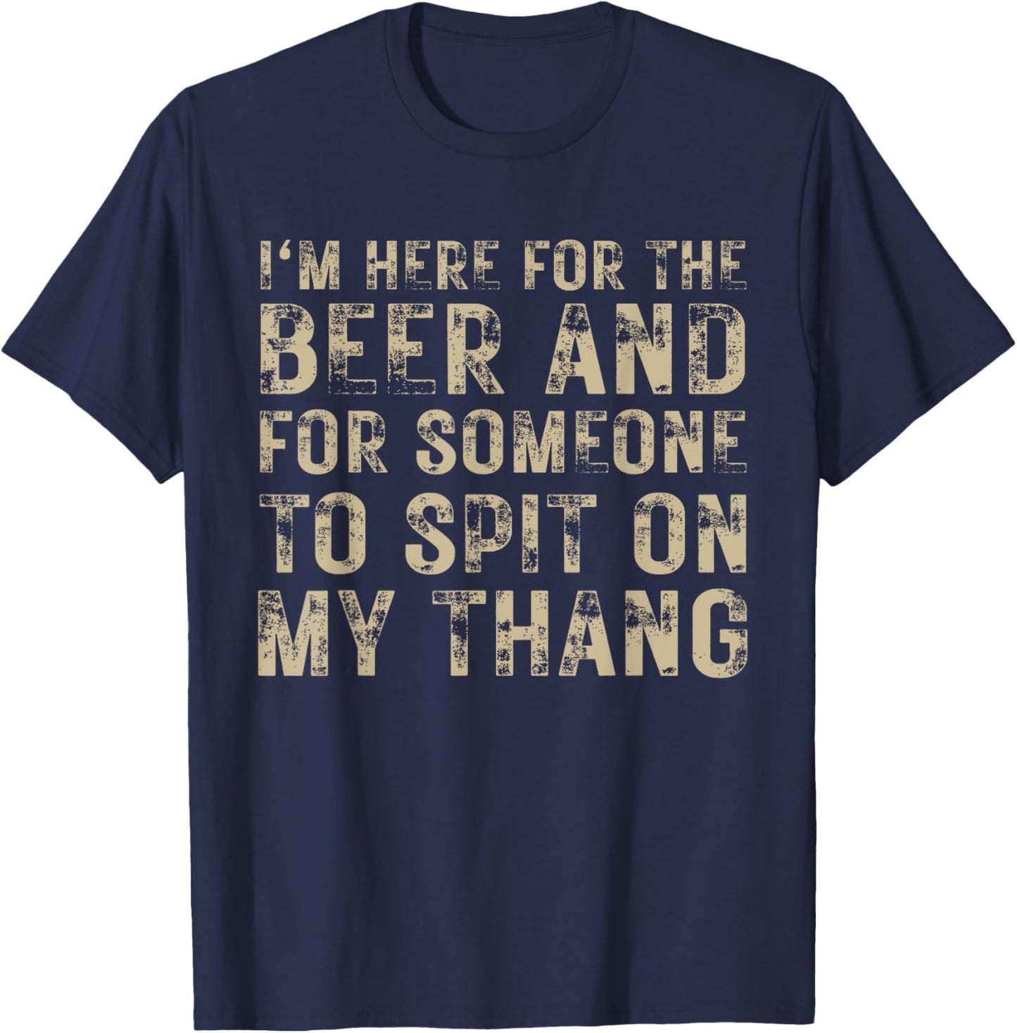 I'm Here For The Beer And For Someone To Spit Adult Funny T-Shirt - T-Shirt | Navy