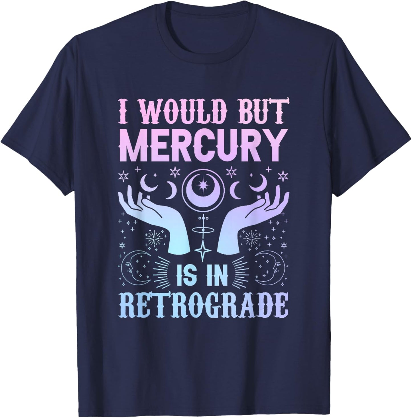 "I would but Mercury is in Retrograde" mercury retrograde T-Shirt - T-Shirt | Navy