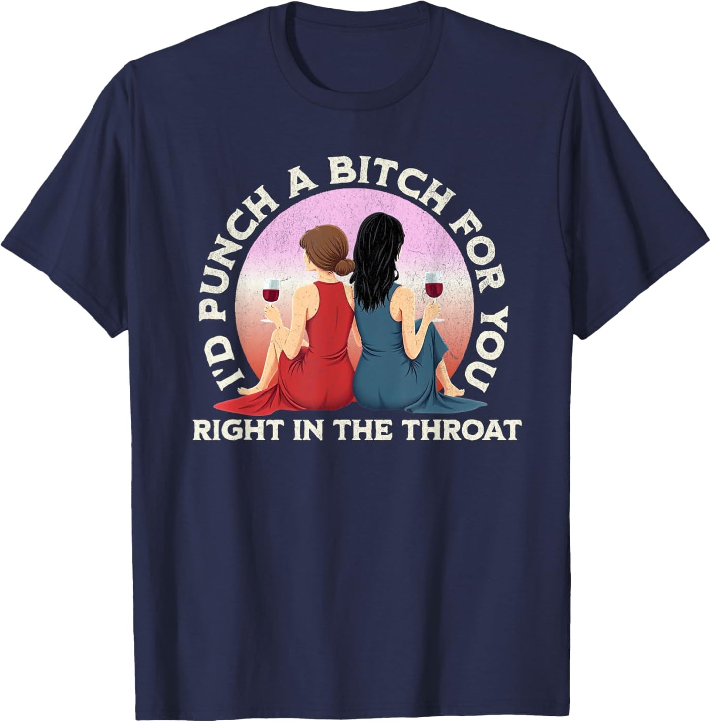 I'd Punch a Bitch for You Right in the Throat- Funny Friends T-Shirt - T-Shirt | Navy