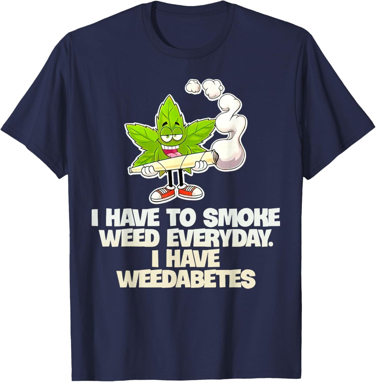 I Have To Smoke Weed Everyday I Have Weedabetes T-Shirt - T-Shirt | Navy