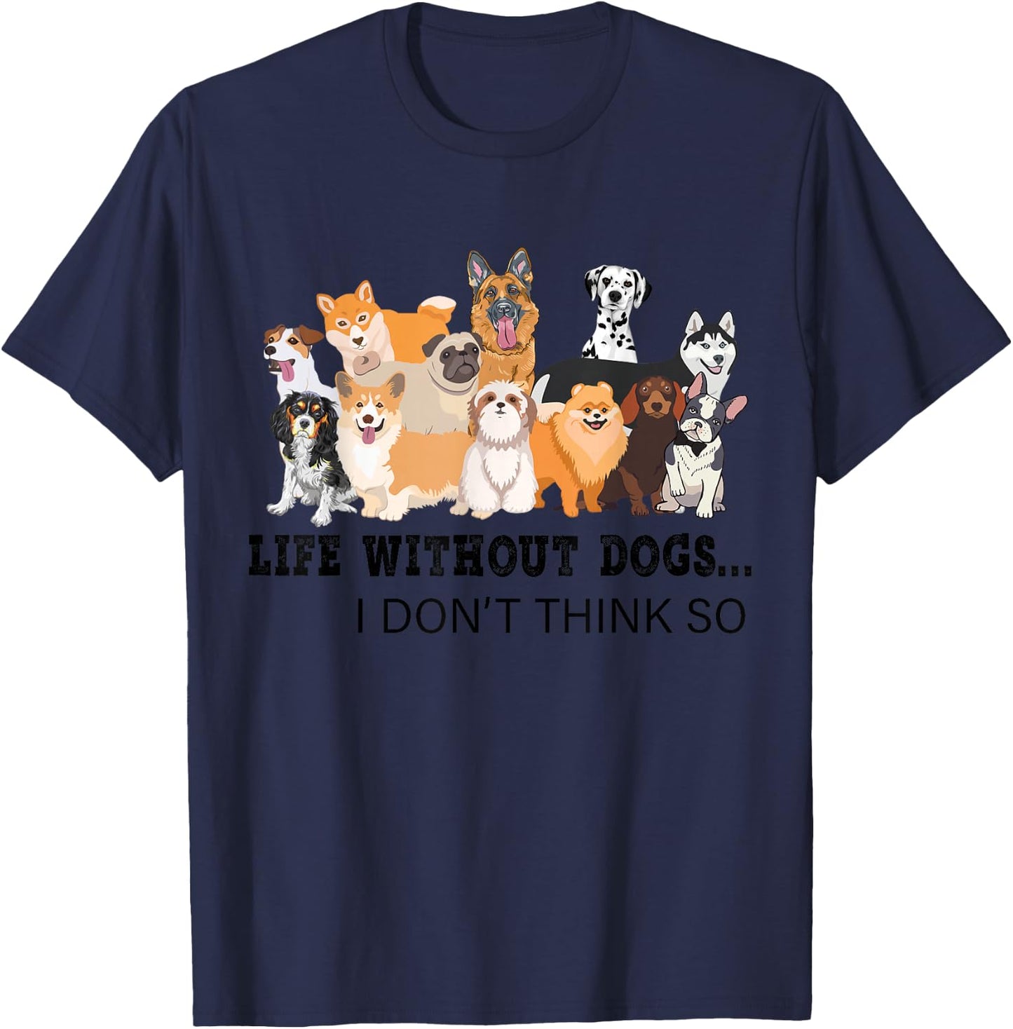 Life Without Dogs I Don't Think So T-Shirt - T-Shirt | Navy
