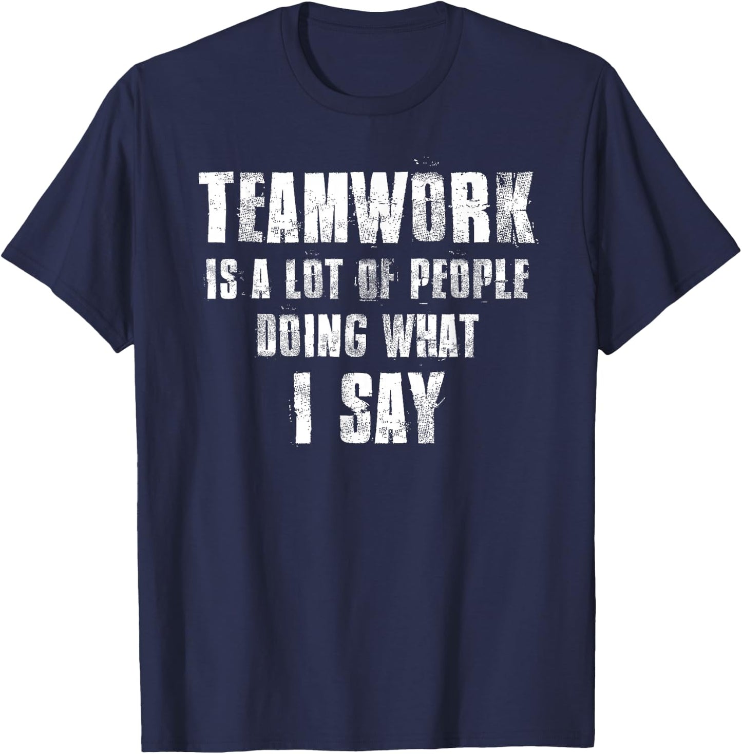 Teamwork Is A Lot Of People Doing What I Say Coaching T-Shirt - T-Shirt | Navy