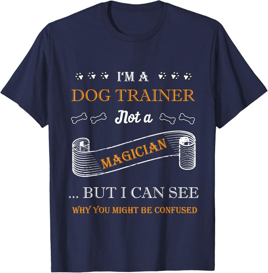 I'm a Dog Trainer not a Magician Design for Dog Trainers T-Shirt - T-Shirt | Navy