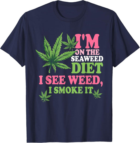 I'm On The Seaweed Diet I See Weed I Smoke It Smoking It T-Shirt - T-Shirt | Navy