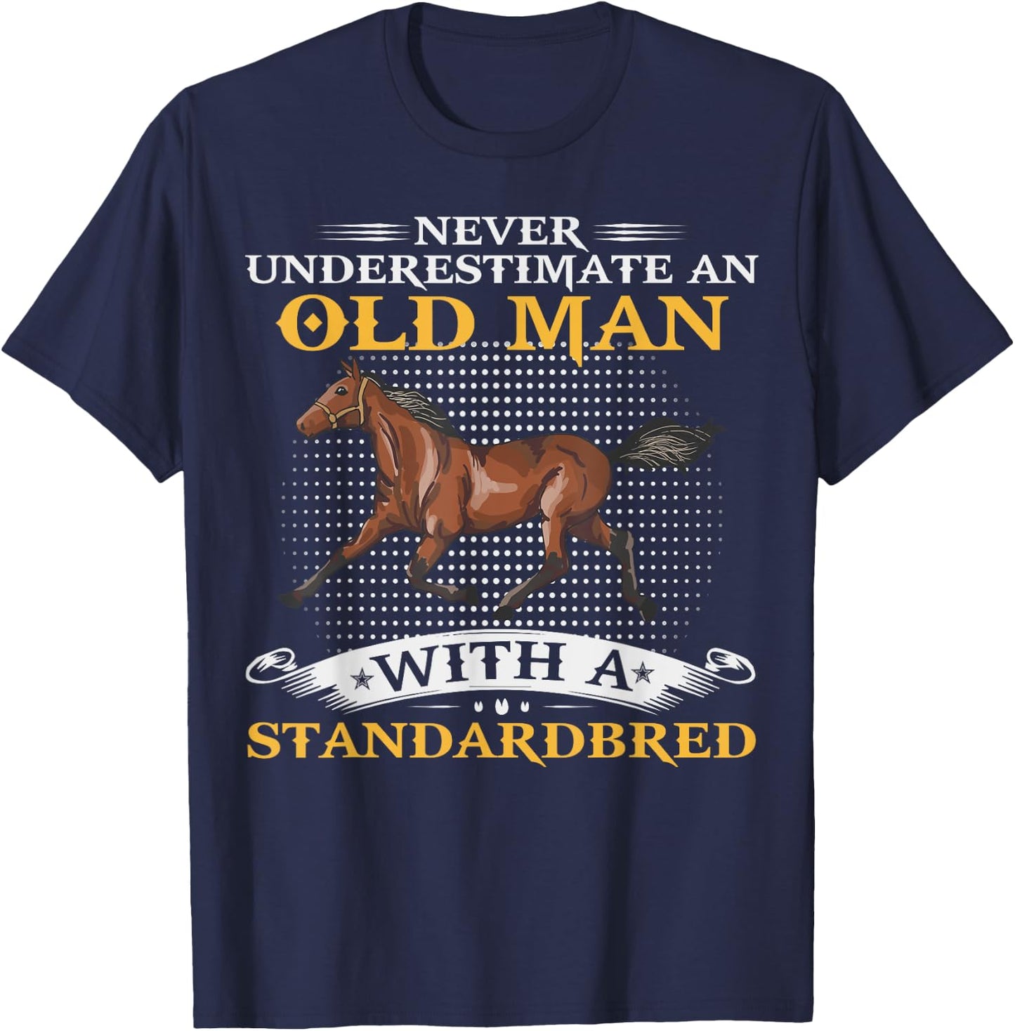 Never Underestimate An Old Man With A Standardbred Horse T-Shirt - T-Shirt | Navy