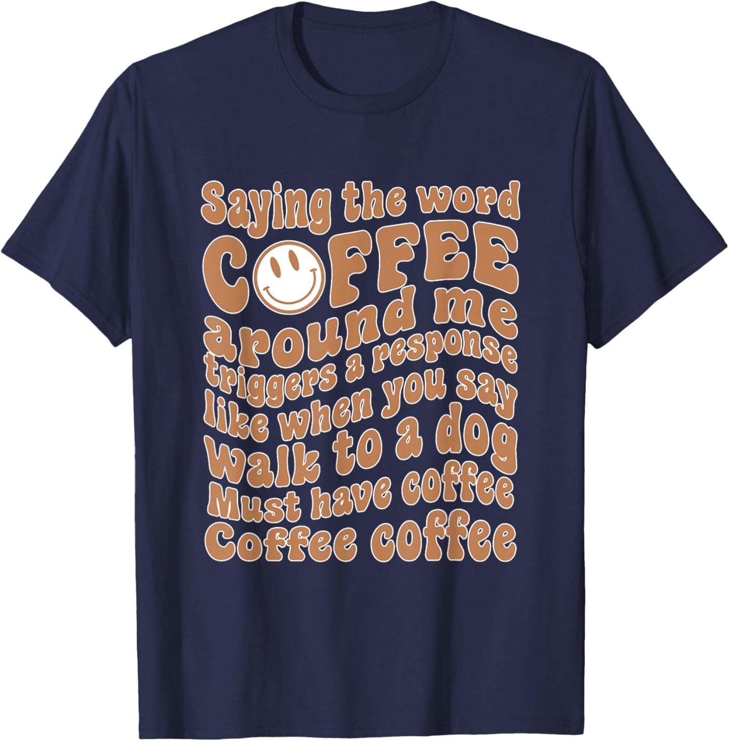 Saying The Word Coffee Around Me Triggers A Response T-Shirt - T-Shirt | Navy