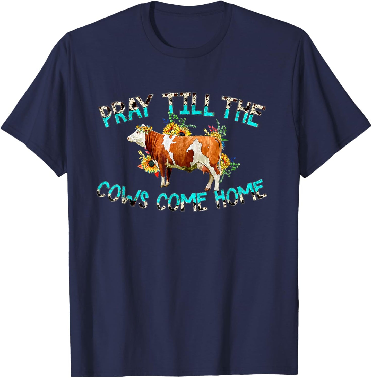 Pray Till The Cows Come Home, Country Farm Life, Cow Lovers T-Shirt - T-Shirt | Navy