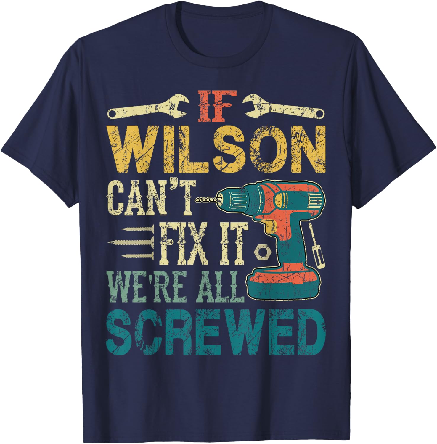 If Wilson Can't Fix it We're All Screwed Funny Fathers Gift T-Shirt - T-Shirt | Navy