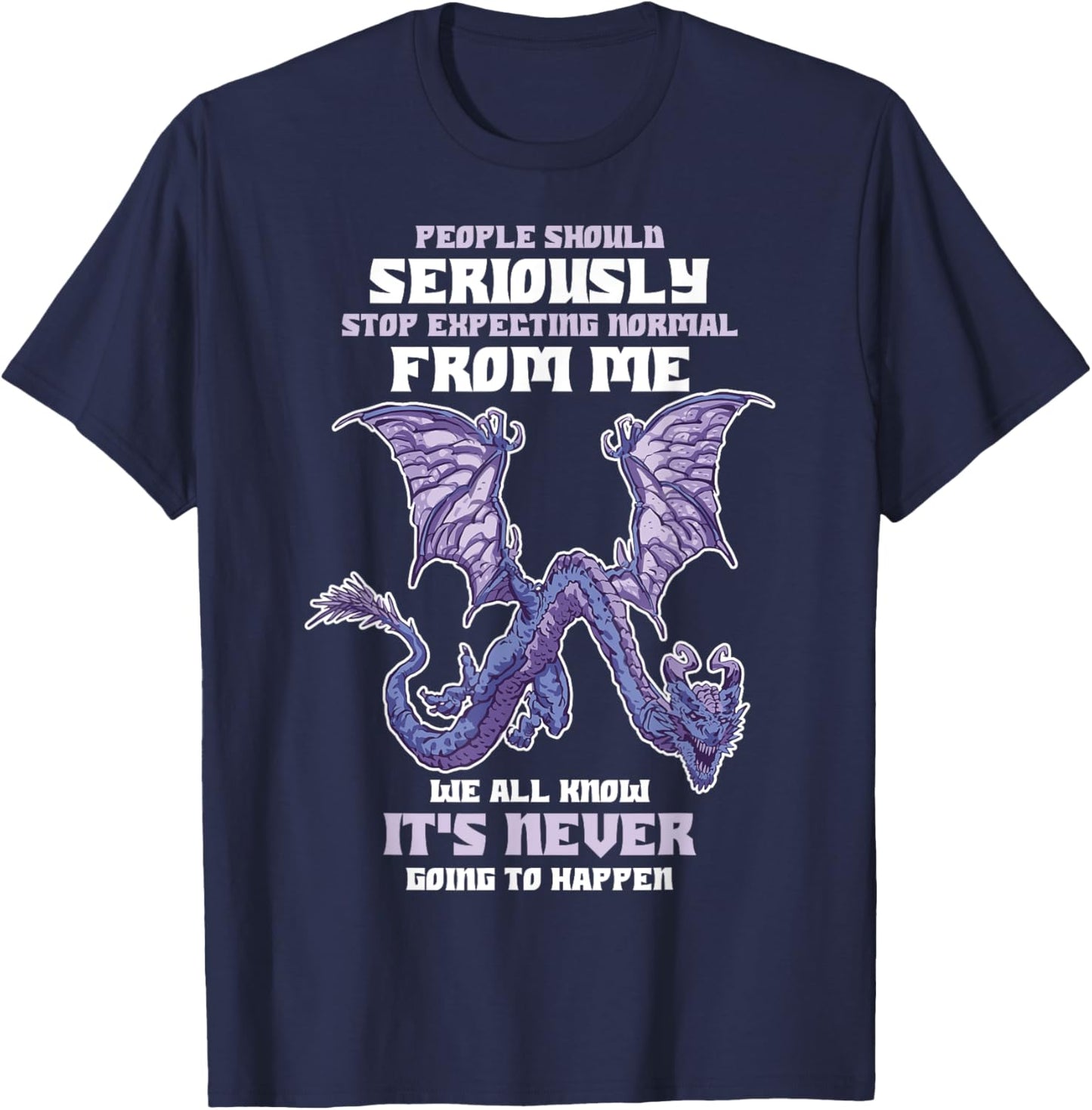 People Should Seriously Stop Expecting Normal From Me Dragon T-Shirt - T-Shirt | Navy