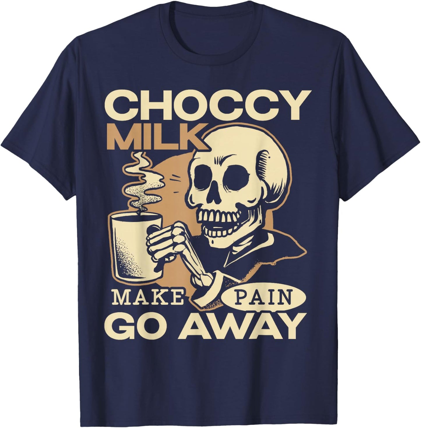 Choccy Milk Make Pain Go Away Chocolate Drink T-Shirt - T-Shirt | Navy
