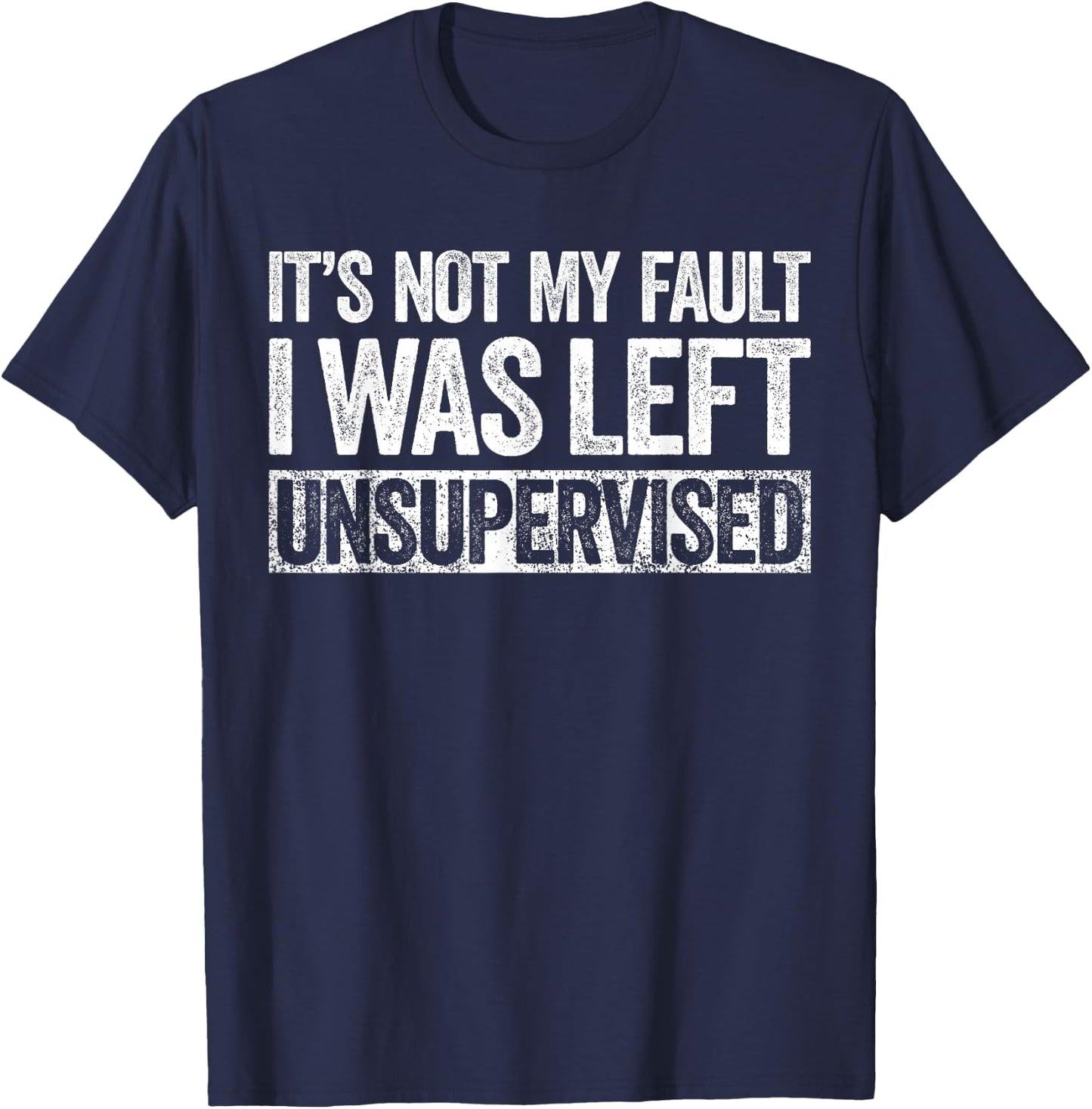 It's Not My Fault I Was Left Unsupervised Shirt Funny T-Shirt - T-Shirt | Navy