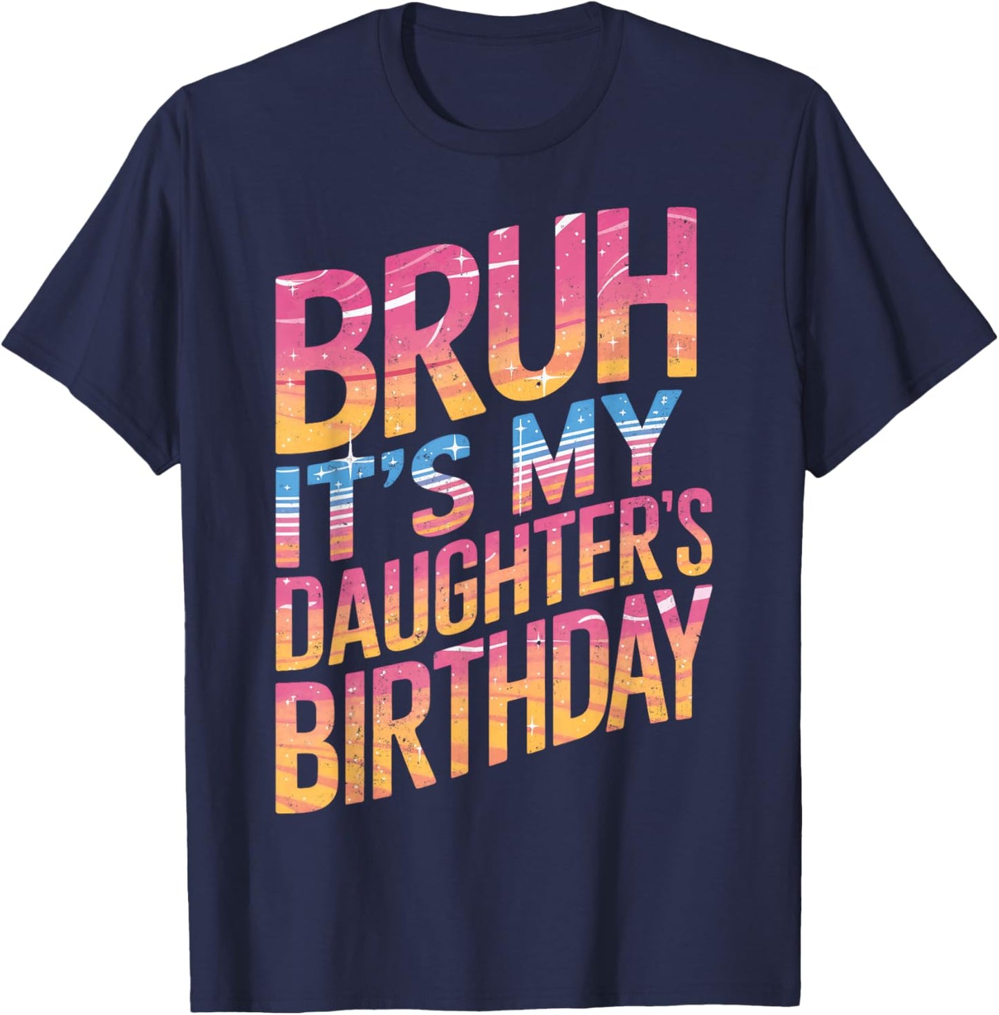 Bruh It Is My Daughter's Birthday It Is My Daughter Birthday T-Shirt - T-Shirt | Navy