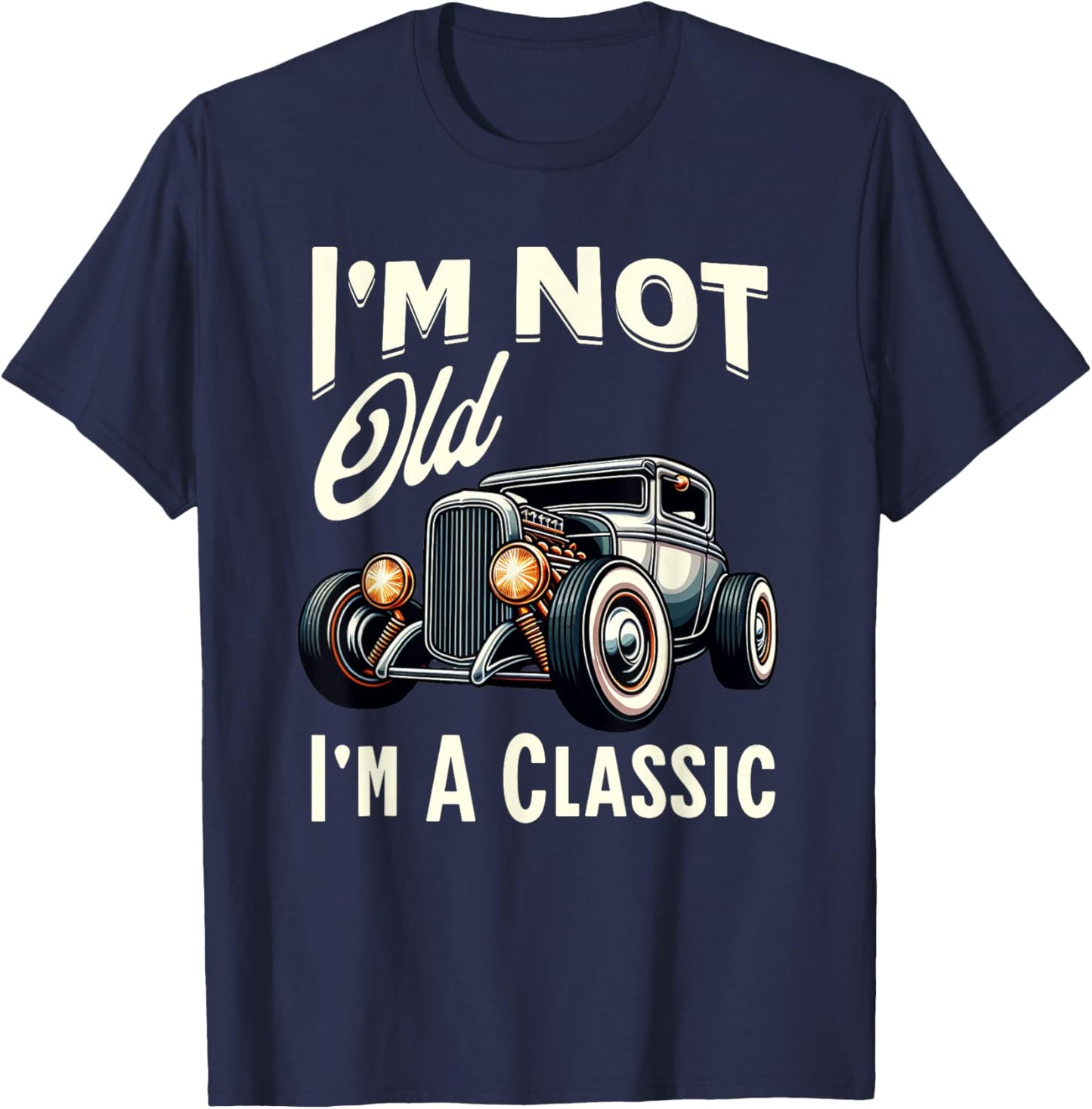 I'm Not Old I'm Classic Car Vintage Hot Rod Dad Grandpa Papa T-Shirt - T-Shirt | Navy