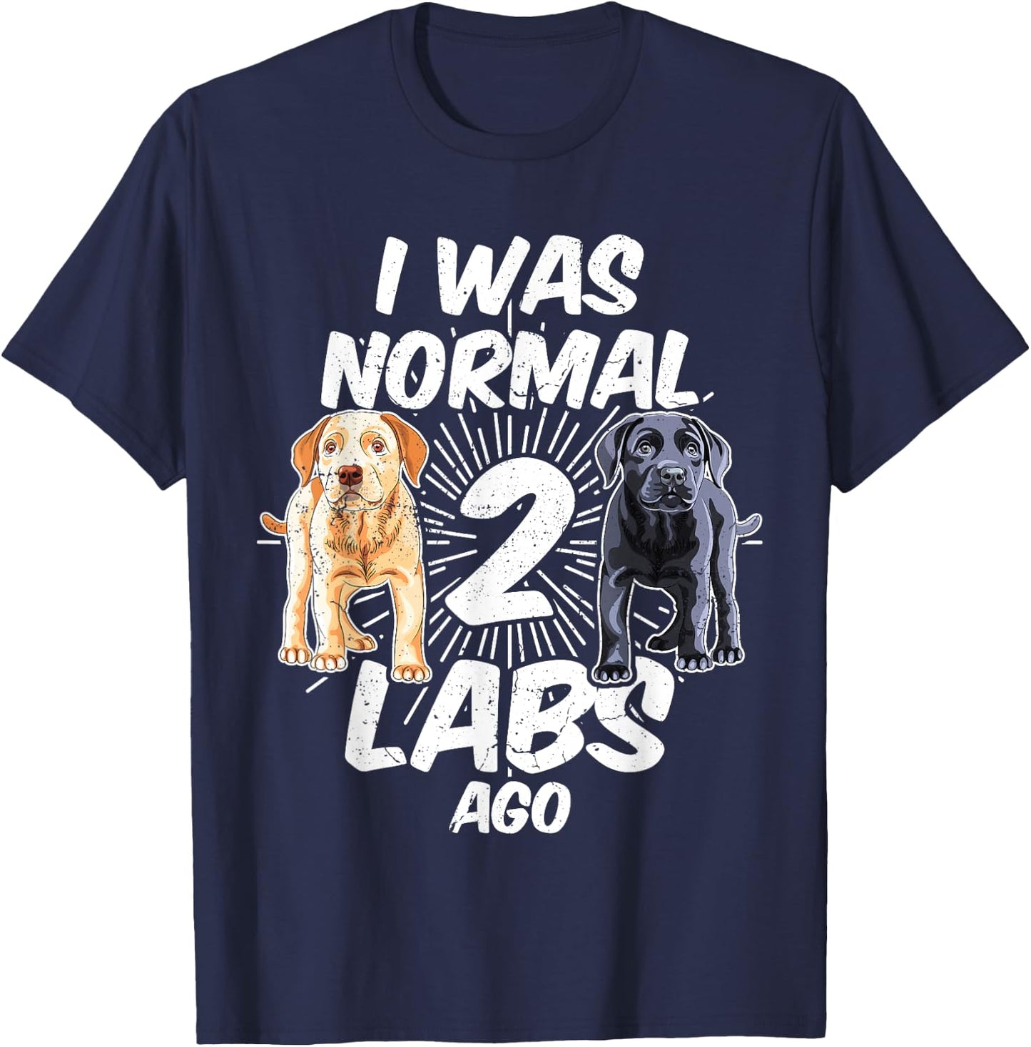 I Was Normal 2 Labs Ago Funny Labrador Dog Breed Women T-Shirt - T-Shirt | Navy