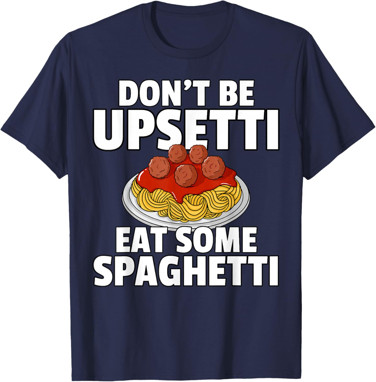 Don't Be Upsetti Eat Some Spaghetti Pasta Meatball T-Shirt - T-Shirt | Navy